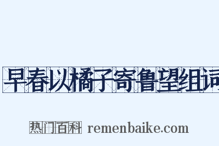 早春以橘子寄鲁望组词是什么意思的图片